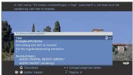 In het menu "TV-menu->Instellingen->Taal" selecteert u uw taal voor de becliening van het tv-toestel. Trefwoordenregister Taal Energie-efficientie Uitrusting van het tv-toestel Eerste ingebruikneming herhalen * Aansluitingen AUDIO DIGITAL IN/OUT (SPDIF)* AUDIO IN/OUT (analog) • Uitvoeren • Vorge/volgende letter • Letter kiezen • Pages II