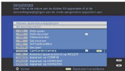 Aansluitwizard Geef hier al de nieuw aan be sluiten AV-apparaten of al de aansluitingswijzigingen van de reeds aangesloten apparaten aan. Nieuwe apparatuur/wijzigingen AV-loostelscelectie DVD DVD-speler DVD+ DVD-recorder VCS Videorecorder SAT Sat-receiver SUI SetTopBox/dBox Decoder Decoder CamCorder/Camera AV Ander(c) apparat(1)(cn) op AV1/2/5 COMPLIN Apparaat op COMP.IN DARVOE Apparaat op HDMI1/DVI POMPOE Apparaat op HDMI2/DVI Verder Aansluiten/verwideren