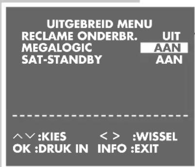 UITGEBREID MENU RECLAME ONDERBR. UIT MEGALOGIC AAN SAT-STANDBY AAN ^∨ :KIES < > :WISSEL OK :DRUK IN INFO :EXIT