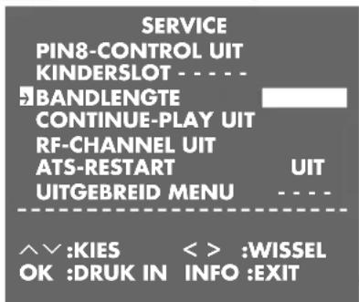 SERVICE PIN8-CONTROL UIT KINDERSLOT - - - - BANDLENGTE CONTINUE-PLAY UIT RF-CHANNEL UIT ATS-RESTART UIT UITGEBREID MENU ^^ :KIES < > :WISSEL OK :DRUK IN INFO :EXIT
