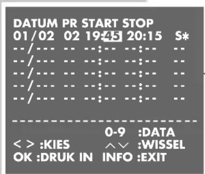 DATUM PR START STOP 01/02 02 19:45 20:15 S* -- /--- -- --:--- --:--- -- -- /--- -- --:--- --:--- -- -- /--- -- --:--- --:--- -- -- /--- -- --:--- --:--- -- -- /--- -- --:--- --:--- -- ---- 0-9 :DATA < > :KIES ^V :WISSEL OK :DRUK IN INFO :EXIT