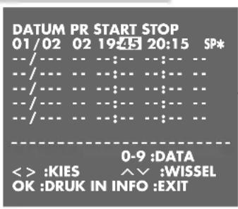 DATUM PR START STOP 01/02 02 19:45 20:15 SP* --/-- -- --:--- --:--- -- --/-- -- --:--- --:--- -- --/-- -- --:--- --:--- -- --/-- -- --:--- --:--- -- --/-- -- --:--- --:--- -- ---- 0-9 :DATA < > :KIES ^V :WISSEL OK :DRUK IN INFO :EXIT