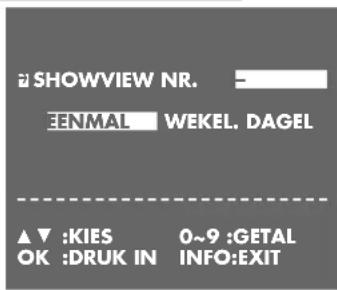 SHOWVIEW NR. EENMAL WEKEL, DAGEL ▲▼ :KIES 0~9 :GETAL OK :DRUK IN INFO:EXIT
