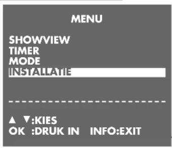 MENU SHOWVIEW TIMER MODE INSTALLATION ▲ ▼:KIES OK :DRUK IN INFO:EXIT