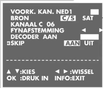 VOORK. KAN. NED1 BRON C/S SAT KANAAL C 06 FYNAFSTEMMING DECODER AAN SKIP AAN UIT ▲ ▼:KIES ◀:WISSEL OK :DRUK IN INFO:EXIT