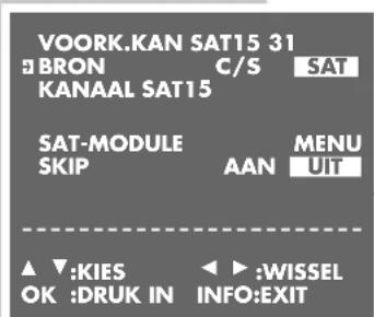VOORK.KAN SAT15 31 □ BRON C/S SAT KANAAL SAT15 SAT-MODULE MENU SKIP AAN UIT ▲ ▼:KIES ◀:WISSEL OK :DRUK IN INFO:EXIT