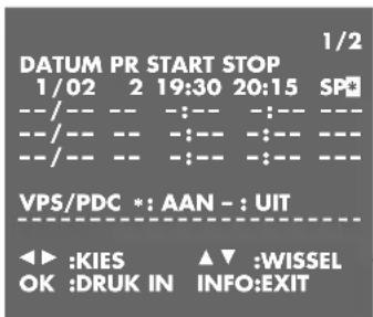 1/2 DATUM PR START STOP 1/02 2 19:30 20:15 SP* --/-- -- -- :--- :--- -- --/-- -- -- :--- :--- -- --/-- -- -- :--- :--- -- VPS/PDC *: AAN -: UIT ◀▶ :KIES ▲▼ :WISSEL OK :DRUK IN INFO:EXIT
