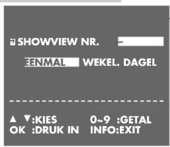 SHOWVIEW NR. ENMAL WEKEL. DAGEL ▲ ▼:KIES 0~9 :GETAL OK :DRUK IN INFO:EXIT