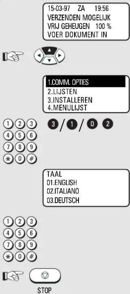 15-03-97 ZA 19:56 VERZENDEN MOGELIJK VRIJ GEHEUGEN 100 % VOER DOKUMENT IN 1.COMM. OPTIES 2.LIJSTEN 3.INSTALLEREN 4.MENULIJST 1 2 3 4 5 6 7 8 9 * 0 # 3 / 1 / 0 2 TAAL 01.ENGLISH 02.ITALIANO 03.DEUTSCH 1 2 3 4 5 6 7 8 9 * 0 # STOP