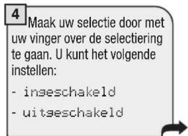 4 Maak uw selectie door met uw vinger over de selectiering te gaan. U kunt het volgende instellen: - inæschakeld - uitschakeld