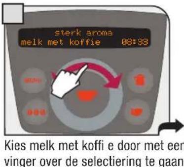 sterk aroma melk met koffie 08:33 Kies melk met koffi e door met een vinger over de selectiering te gaan