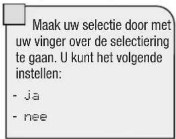 Maak uw selectie door met uw vinger over de selectiering te gaan. U kunt het volgende instellen: - ja - nee