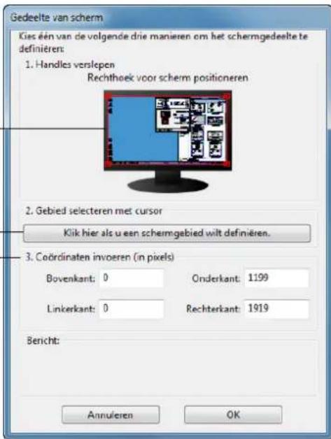 Gedeelte van scherm Kies een van de volgende drie manieren om het schermgedeelte te definiëren: 1. Handles verslepen Rechthoek voor schem positioneren 2. Gebied selecteren met cursor Klik hier als u een schemgebied wilt definiëren. 3. Coördinaten invoeren (in pixels) Bovenkant: 0 Onderkant: 1199 Linkerkant: 0 Rechterkant: 1919 Bericht: Annulieren OK