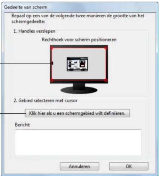 Gedeelte van scherm Bepaal op een van de volgende twee manieren de grootte van het schermgedeelte: 1. Handles verslepen Rechthoek voor scherm positioneren 2. Gebied selecteren met cursor Klik hier als u een schermgebied wilt definiëren. Bericht: Annuleren OK