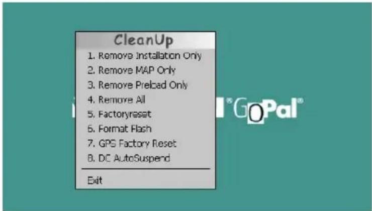 CleanUp 1. Remove Installation Only 2. Remove MAP Only 3. Remove Prebad Only 4. Remove All 5. Factoryreset 6. Format Flash 7. GPS Factory Reset 8. DC AutoSuspend Exit