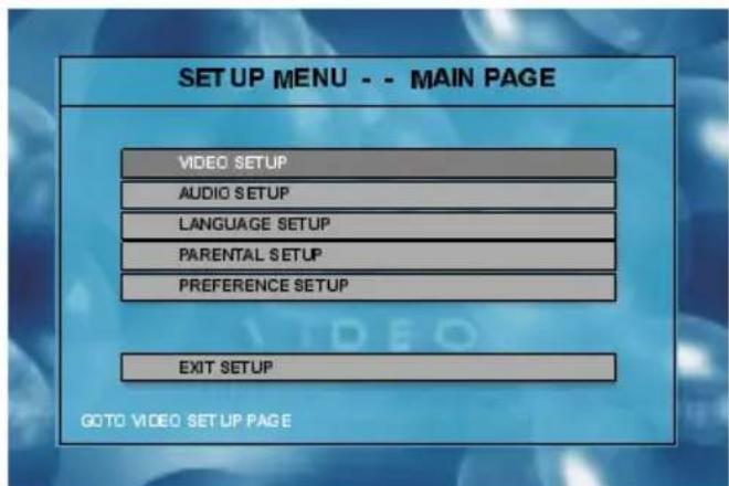 SETUP MENU - - MAIN PAGE VIDEO SETUP AUDIO SETUP LANGUAGE SETUP PARENTAL SETUP PREFERENCE SETUP EXIT SETUP GOTO VIDEO SETUP PAGE