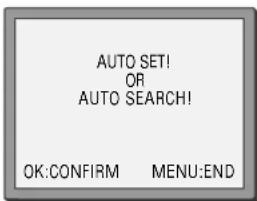 AUTO SET! OR AUTO SEARCH! OK:CONFIRM MENU:END