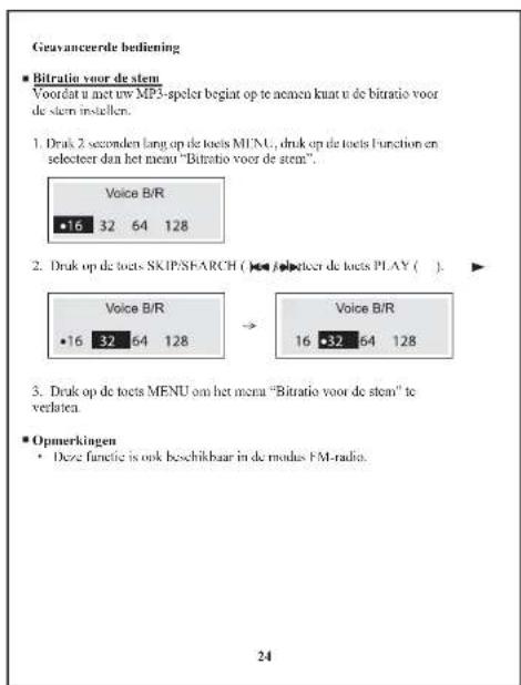 Gravanceerde bediening ■ Bitratio voor de stem Voordat u met uw MP3-speler begiat op te nemen kuar u de bitratio voor de stem instellen. 1. Drak 2 seconden lang op de toets MENU, druk op de toets Function en selecteer dan het meant "Bitratio voor de stem". Voice B/R •16 32 64 128 2. Druk op de toets…