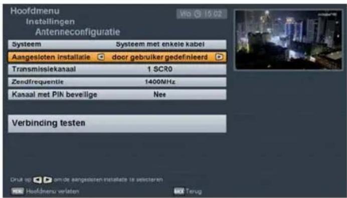 Hoofdmenu Instellingen Antenneconfiguratie Wo © 15.02 Systeem Systeem met enkele kabel Aangesloten installatie door gebruiker gedefinieerd Transmissiekanaal 1 SCR0 Zendfrequentie 1400MHz Kanaal met PIN beveilige Nee Verbinding testen Drut op om de aangesloten installatie te selecteren Hoofdmenu verlaten Terug