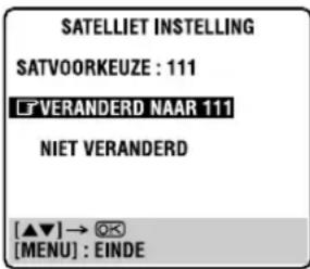 SATELLIET INSTELLING SATVOORKEUZE : 111 VERANDERD NAAR 111 NIET VERANDERD [▲▼] → OK [MENU] : EINDE