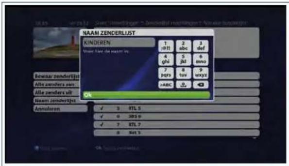 NAAM ZENDERLIST KINDEREN Maar hier de naam in. 1 yBt 2 abc 3 def 4 ghi 5 jM 6 mno 7 pgs 8 tsv 9 voxz OK Bewaar zenderlijst Alle zenders aan Alle zenders uit Naam zonderijes Annuleren ✓ 5 RTL 5 ✓ 0 JDS 0 ✓ 7 RTL 7 0 Net 5