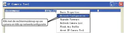 IP Camera Tool Anonymous Http:// Basic Properties Network Configuration Upgrade Firmware Refresh Camera List Plush Copy Buffer About IP Camera Tool Klik met de rechtermuisknop op uw camera en klik op netwerkconfiguratie.