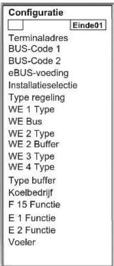 Configuratie Einde01 Terminaladres BUS-Code 1 BUS-Code 2 eBUS-voeding Installatieselectie Type regeling WE 1 Type WE Bus WE 2 Type WE 2 Buffer WE 3 Type WE 4 Type Type buffer Koelbedrijf F 15 Functie E 1 Functie E 2 Functie Voeler