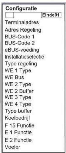Configuratie Einde01 Terminaladres Adres Regeling BUS-Code 1 BUS-Code 2 eBUS-voeding Installatieselectie Type regeling WE 1 Type WE Bus WE 2 Type WE 2 Buffer WE 3 Type WE 4 Type Type buffer Koelbedrijf F 15 Functie E 1 Functie E 2 Functie Voeler