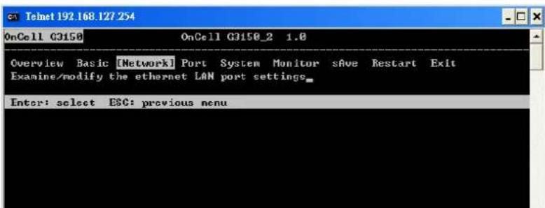 Telnet 192.168.127.254 OnCell G3150 OnCell G3150_2 1.0 Overview Basic [Network] Port System Monitor save Restart Exit Examine/modify the ethernet LAN port settings. Enter: select ESC: previous menu