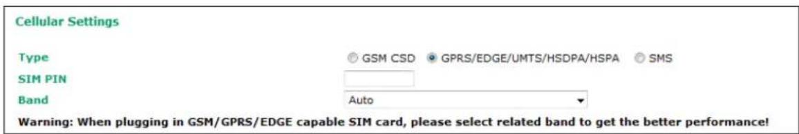 Cellular Settings Type GSM CSD GPRS/EDGE/UMTS/HSDPA/HSPA SMS SIM PIN Band Auto Warning: When plugging in GSM/GPRS/EDGE capable SIM card, please select related band to get the better performance!