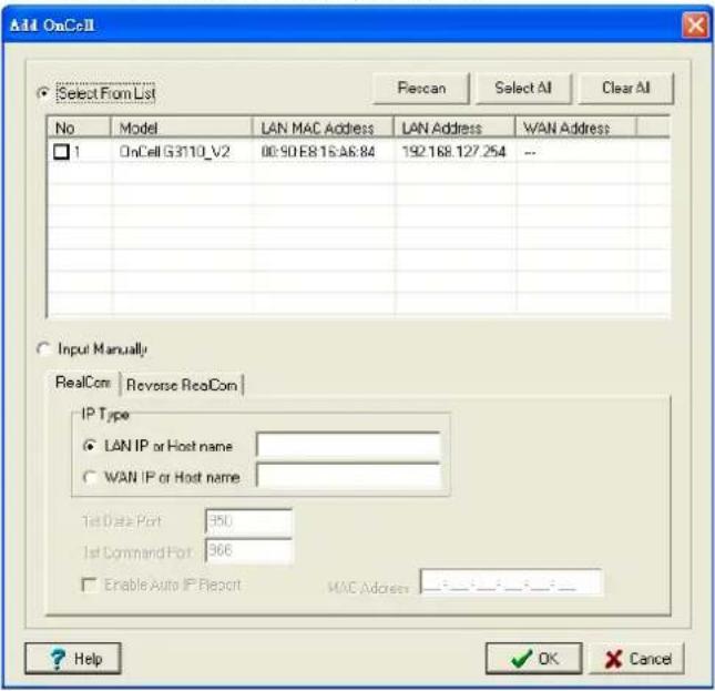 Add OnCell Select From List Fleccan Select AI Clear AI No Model LAN MAC Address LAN Address WAN Address 1 OnCell G3110_V2 00:90 E8 16:46:84 192 168 127 254 -- Input Manually RealCom Reverse RealCom IP Type LAN IP or Host name WAN IP or Host name 1st Data Port 350 1st Command Port 366 Enable Auto IP Report MAC Address Help OK Cancel