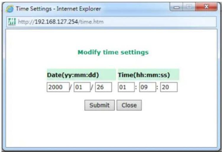 Time Settings - Internet Explorer http://192.168.127.254/time.htm Modify time settings Date(yy:mm:dd) Time(hh:mm:ss) 2000 / 01 / 26 01 : 09 : 20 Submit Close
