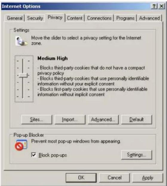 Internet Options General Security Privacy Content Connections Programs Advanced Settings Move the slider to select a privacy setting for the Internet zone. Medium High - Blocks third-party cookies that do not have a compact privacy policy - Blocks third-party cookies that use personally identifiable information without your explicit consent - Blocks first-party cookies that use personally identifiable information without implicit consent Sites... Import... Advanced... Default Pop-up Blocker Prevent most pop-up windows from appearing. ✓ Block pop-ups Settings... OK Cancel Apply