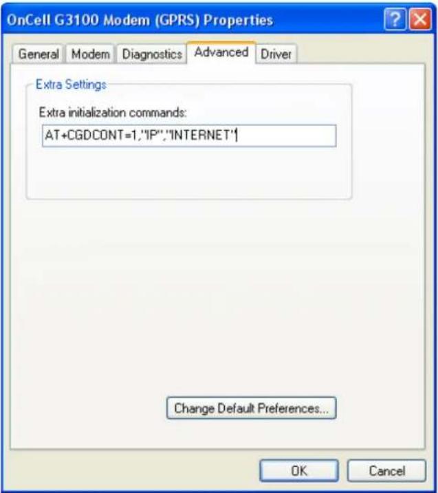 OnCell G3100 Modem (GPRS) Properties General Modem Diagnostics Advanced Driver Extra Settings Extra initialization commands: AT+CGDCONT=1,"IP","INTERNET"↑ Change Default Preferences... OK Cancel
