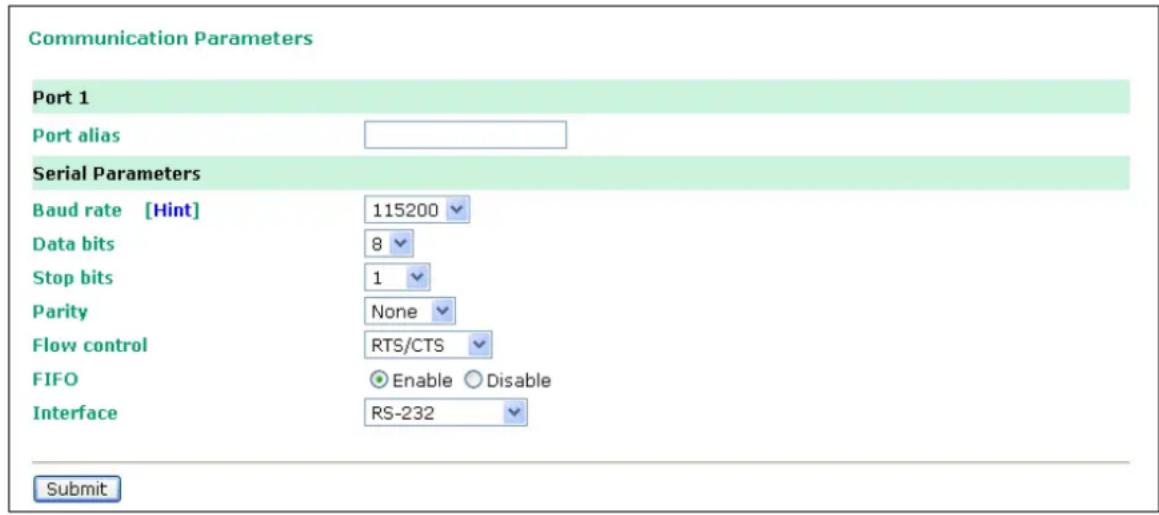Communication Parameters Port 1 Port alias Serial Parameters Baud rate [Hint] 115200 Data bits 8 Stop bits 1 Parity None Flow control RTS/CTS FIFO Enable Disable Interface RS-232 Submit