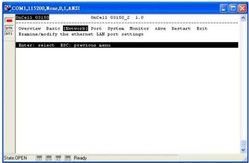 COM1,115200,None,8,1,ANSI OnCell G3150 OnCell G3150_2 1.0 Overview Basic [Network] Port System Monitor sAve Restart Exit Examine/modify the ethernet LAN port settings Enter: select ESC: previous menu