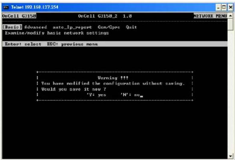 [Basic] Advanced auto_Ip_report Gen/Gpro Quit Examine/modify basic network settings Enter: select ESC: previous menu Warning !!! You have modified the configuration without saving. Would you save it now ? 'Y: yes 'N': no_