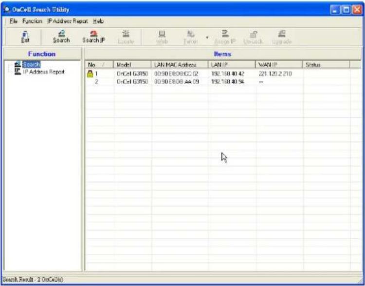 OnCell Search Utility File Function IP Address Report Help Exit Search Search IP Locally Web Refer IP Align IP Ublick Upgrade Function Items Search IP Address Report No / Model LAN MAC Address LAN IP WAN IP Status 1 OnCell G3150 00:90 E8:08 CC 02 192.168 40 42 221.120 2 210 2 OnCell G3150 00:90 E8:08 AA 09 192.168 40 94 -- Search Result - 2 OnCell(s)