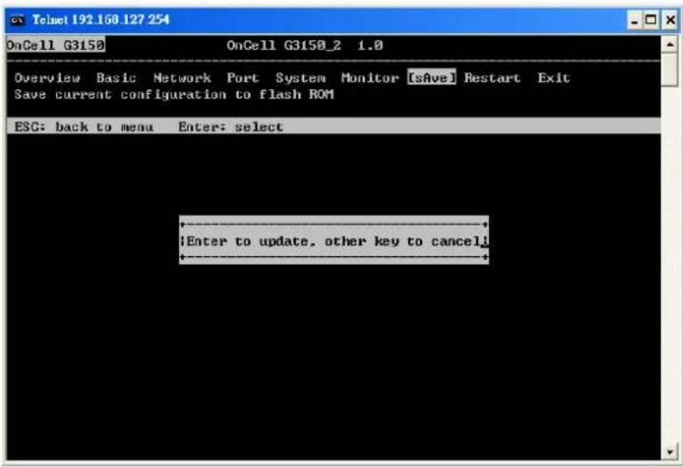 Telnet 192.168.127 254 OnCell G3150 OnCell G3150_2 1.0 Overview Basic Network Port System Monitor [sAve] Restart Exit Save current configuration to flash ROM ESC: back to menu Enter: select Enter to update, other key to cancel