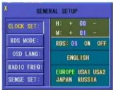 GENERAL SETUP CLOCK SET: RDS MODE: OSD LANG: RADIO FREQ: SENSE SET: H: + 00 - M: + 01 - RDS: 01 ON OFF ENGLISH EUROPE USA1 USA2 JAPAN RUSSIA