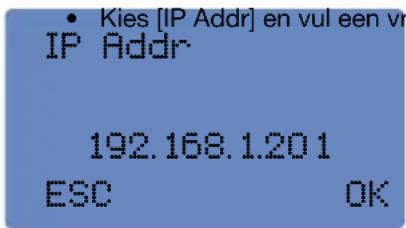 • Kies [IP Addr] en vul een vri IP Addr 192.168.1.201 ESC OK
