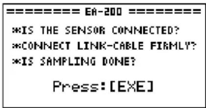 ====== EA-200 === *IS THE SENSOR CONNECTED? *CONNECT LINK-CABLE FIVILLY? *IS SAMPLING DONE? Press: [EXE]