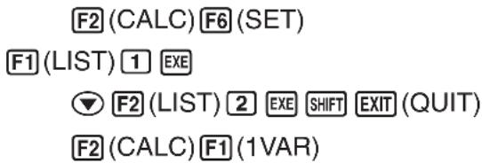 F2 (CALC) F6 (SET) F1 (LIST) 1 EXE ▼ F2 (LIST) 2 EXE SHIFT EXIT (QUIT) F2 (CALC) F1 (1VAR)