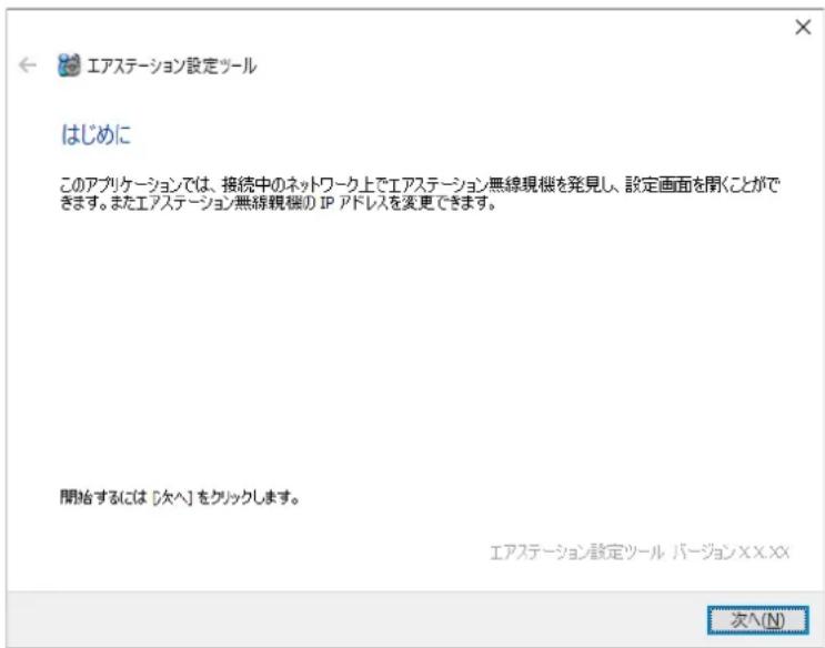 エアステーション設定ツール はじめに このアプリケーションでは、接続中のネットワーク上でエアステーション無線視機を発見し、設定画面を閉くことができます。またエアステーション無線視機の IP アドレスを変更できます。 開始するには [欠へ] をクリックします。 エアステーション設定ツール パージョンXXX.XX 次へ(N)