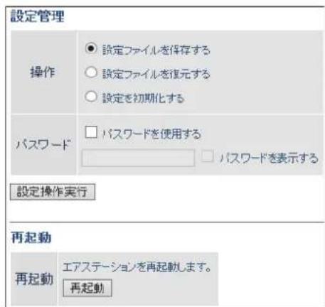 設定管理 操作 ○ 設定ファイルを保存する ○ 設定ファイルを復元する ○ 設定を初期化する パスワード □ パスワードを使用する □ パスワードを表示する 設定操作実行 再起動 再起動 エアステーションを再起動します。 再起動