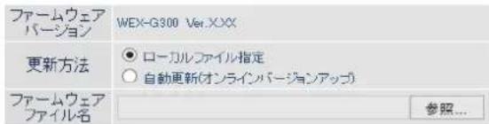 ファームウェア バージョン WEX-G300 Ver.XXX 更新方法 ○ ローカルファイル指定 ○ 自動更新(オンラインバージョンアップ) ファームウェア ファイル名 参照...
