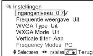 Instellingen Ingangsniveau 0.7V Frequentie weergave Uit WVGA Type Uit WXGA Mode Uit Verticale filter Aan Frequency Modus PC Selecteren ▶ Instellen ● Terug