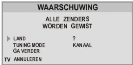 WAARSCHUWING ALLE ZENDERS WORDEN GEWIST ► LAND ? TUNING MODE KANAAL GA VERDER TV ANNULEREN