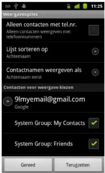 Weergaveopties Alleen contacten met tel.nr. Alleen contacten weergeven met telefoonnummers Lijst sorteren op Achternaam Contactnamen weergeven als Achternaam eerst Contacten voor weergave kiezen 9lmyemail@gmail.com Google System Group: My Contacts ✓ System Group: Friends ✓ Gereed Terugzetten