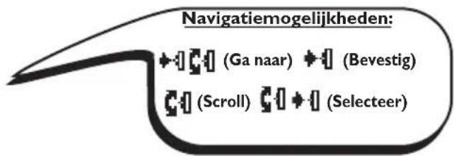 Navigatiemogelijkheden: + : [ ] (Ga naar) + : (Bevestig) [ ] (Scroll) [ ] + : (Selecteer)
